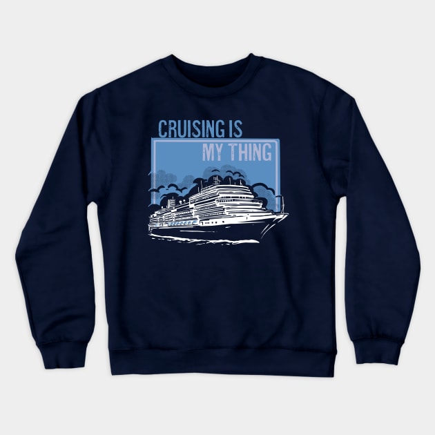 Cruising is My Thing Crewneck Sweatshirt by TipsForTravellers